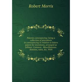 

Книга Patents conveyancing; being a collection of precedents in conveyancing in relation to letters patent for inventions, arranged as follows: Common