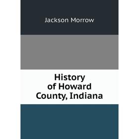 

Книга History of Howard County, Indiana