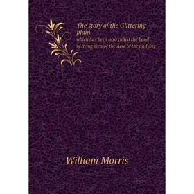 

Книга The story of the Glittering plainwhich has been also called the Land of living men or the Acre of the undying