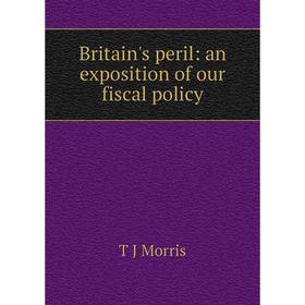 

Книга Britain's peril: an exposition of our fiscal policy