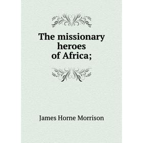 

Книга The missionary heroes of Africa
