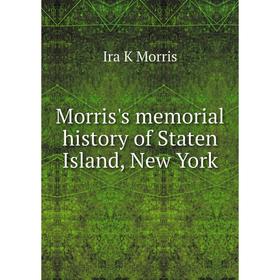 

Книга Morris's memorial history of Staten Island, New York
