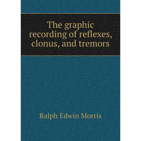 

Книга The graphic recording of reflexes, clonus, and tremors
