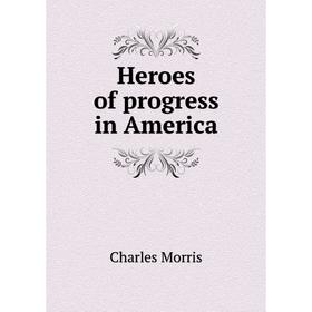 

Книга Heroes of progress in America