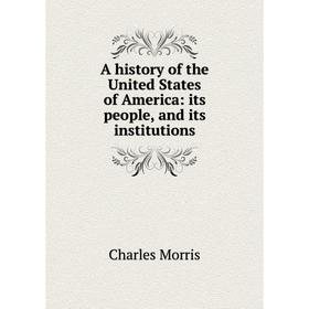 

Книга A history of the United States of America: its people, and its institutions