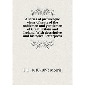 

Книга A series of picturesque views of seats of the noblemen and gentlemen of Great Britain and Ireland. With descriptive and historical letterpress