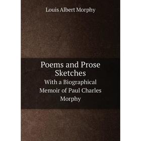 

Книга Poems and Prose SketchesWith a Biographical Memoir of Paul Charles Morphy