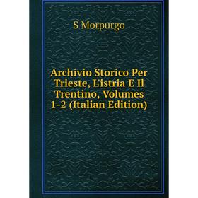 

Книга Archivio Storico Per Trieste, L'istria E Il Trentino, Volumes 1-2 (Italian Edition)
