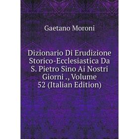 

Книга Dizionario Di Erudizione Storico-Ecclesiastica Da S. Pietro Sino Ai Nostri Giorni