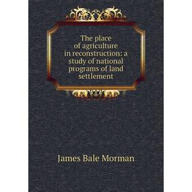 

Книга The place of agriculture in reconstruction: a study of national programs of land settlement