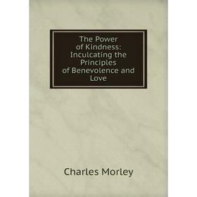 

Книга The Power of Kindness: Inculcating the Principles of Benevolence and Love