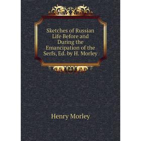 

Книга Sketches of Russian Life Before and During the Emancipation of the Serfs, Ed. by H. Morley
