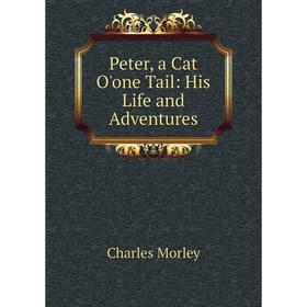 

Книга Peter, a Cat O'one Tail: His Life and Adventures