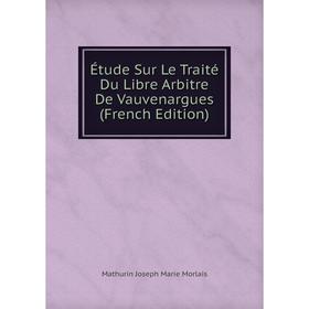 

Книга Étude Sur Le Traité Du Libre Arbitre De Vauvenargues (French Edition)