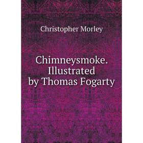 

Книга Chimneysmoke. Illustrated by Thomas Fogarty