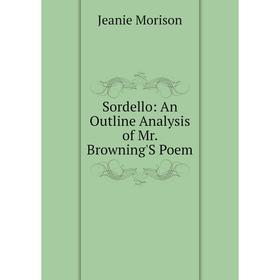 

Книга Sordello: An Outline Analysis of Mr. Browning'S Poem
