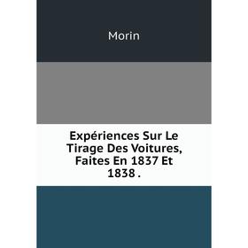 

Книга Expériences Sur Le Tirage Des Voitures, Faites En 1837 Et 1838.