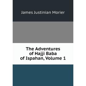 

Книга The Adventures of Hajji Baba of Ispahan, Volume 1