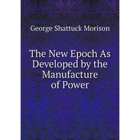 

Книга The New Epoch As Developed by the Manufacture of Power