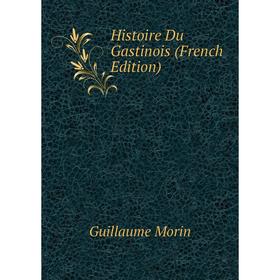 

Книга Histoire Du Gastinois (French Edition)