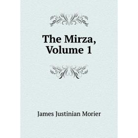 

Книга The Mirza, Volume 1