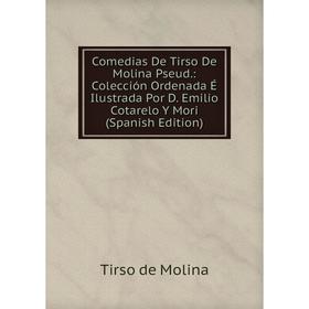 

Книга Comedias De Tirso De Molina Pseud.: Colección Ordenada É Ilustrada Por D. Emilio Cotarelo Y Mori