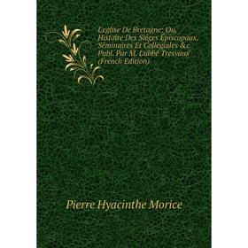 

Книга L'eglise De Bretagne: Ou, Histoire Des Siéges Épiscopaux, Séminaires Et Collégiales c Publ Par M L'abbé Tresvaux