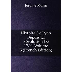 

Книга Histoire De Lyon Depuis La Révolution De 1789, Volume 3 (French Edition)