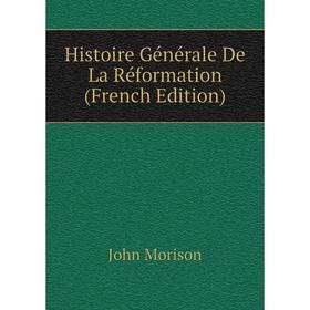 

Книга Histoire Générale De La Réformation (French Edition)