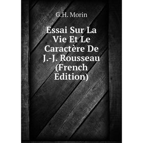 

Книга Essai Sur La Vie Et Le Caractère De J.-J. Rousseau (French Edition)