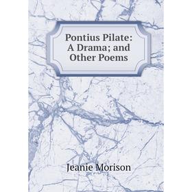 

Книга Pontius Pilate: A Drama; and Other Poems