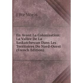 

Книга En Avant La Colonisation: La Vallée De La Saskatchewan Dans Les Territoires Du Nord-Ouest (French Edition)