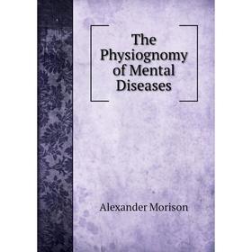 

Книга The Physiognomy of Mental Diseases