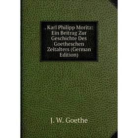 

Книга . Karl Philipp Moritz: Ein Beitrag Zur Geschichte Des Goetheschen Zeitalters (German Edition)