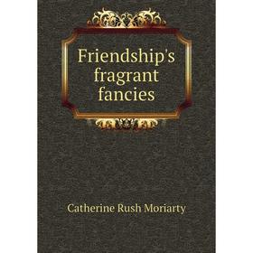 

Книга Friendship's fragrant fancies