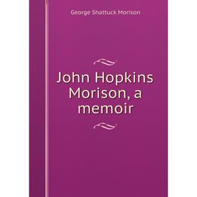 

Книга John Hopkins Morison, a memoir