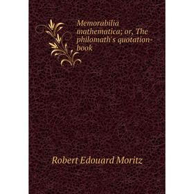

Книга Memorabilia mathematica; or the philomath's quotation-book