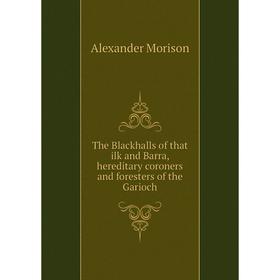 

Книга The Blackhalls of that ilk and Barra, hereditary coroners and foresters of the Garioch