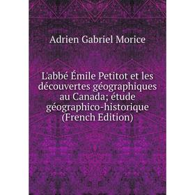 

Книга L'abbé Émile Petitot et les découvertes géographiques au Canada; étude géographico-historique