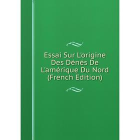 

Книга Essai Sur L'origine Des Dénés De L'amérique Du Nord (French Edition)