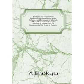 

Книга The Signs and Concomitant Derangements of Pregnancy: Their Pathology and Treatment. to Which Is Added a Chapter On Delivery; the Selection of a