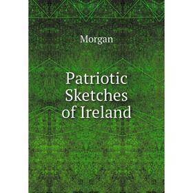 

Книга Patriotic Sketches of Ireland