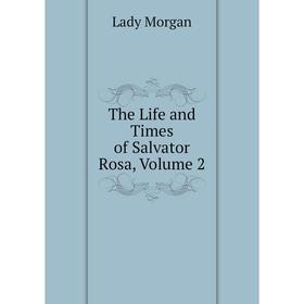 

Книга The Life and Times of Salvator Rosa, Volume 2