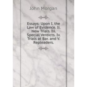 

Книга Essays: Upon I. the Law of Evidence. Ii. New Trials. Iii. Special Verdicts. Iv. Trials at Bar. and V. Repleaders