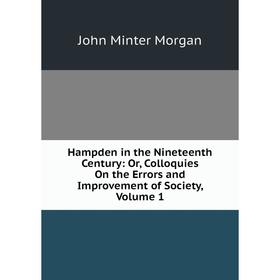 

Книга Hampden in the Nineteenth Century: Or, Colloquies On the Errors and Improvement of Society, Volume 1