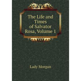 

Книга The Life and Times of Salvator Rosa, Volume 1