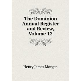 

Книга The Dominion Annual Register and Review, Volume 12