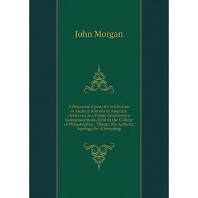 

Книга A Discourse Upon the Institution of Medical Schools in America: Delivered at a Public Anniversary Commencement, Held in the College of Philadelp
