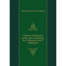 

Книга Notices of Pencoyd Castle and Langstone, by O Morgan and T Wakeman