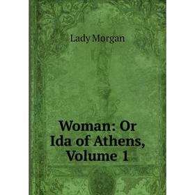 

Книга Woman: Or Ida of Athens, Volume 1